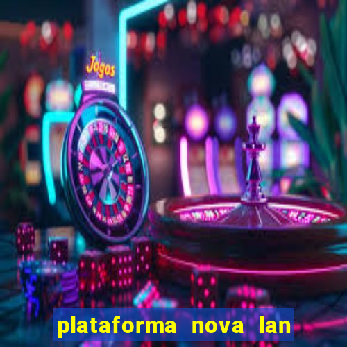 plataforma nova lan  ada hoje 2024